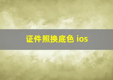 证件照换底色 ios